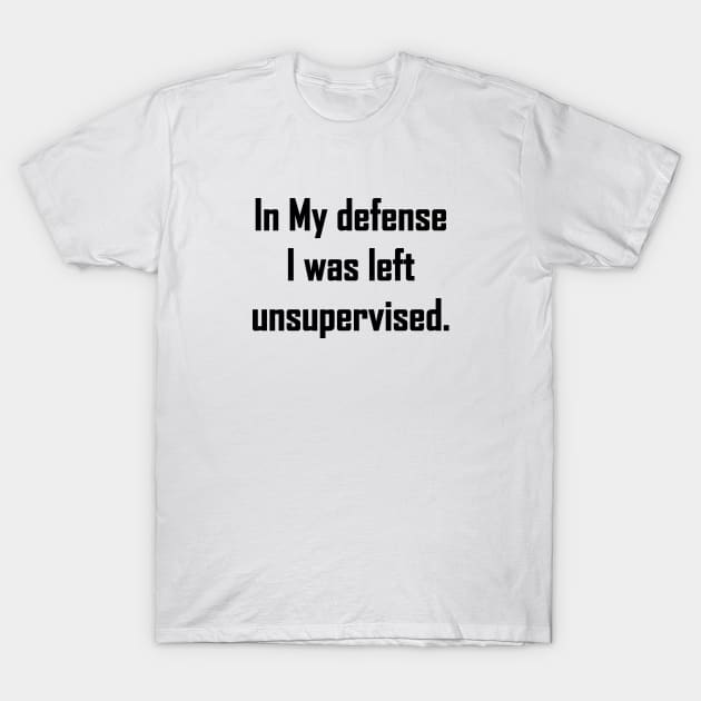 In my defense i was left unsupervised T-Shirt by Souna's Store